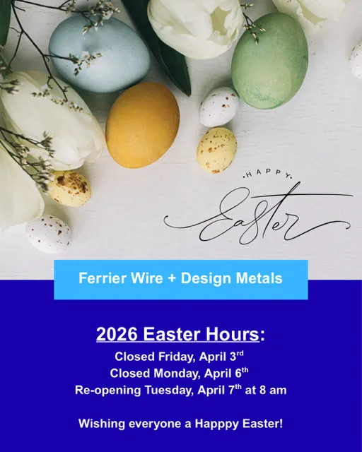 Ferrier Wire + Design Metals 2026 Easter Holiday Hours